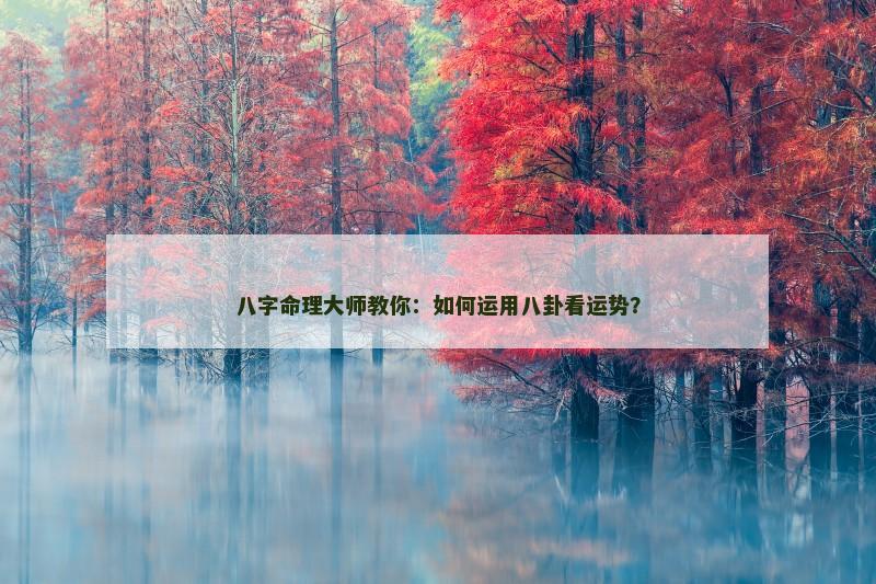 八字命理大师教你：如何运用八卦看运势？