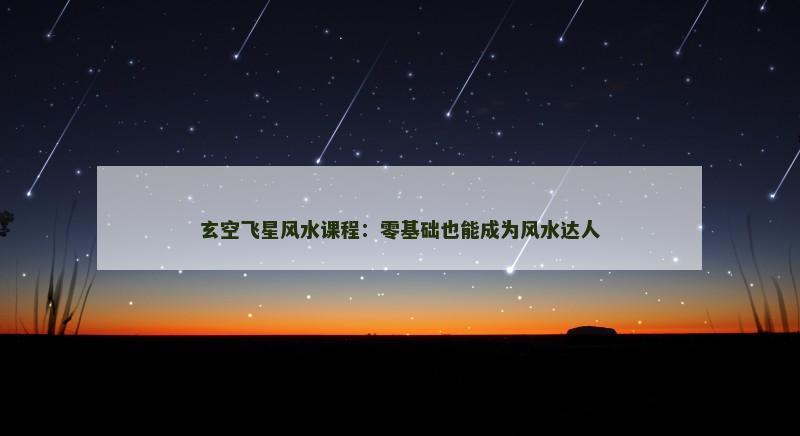 玄空飞星风水课程：零基础也能成为风水达人