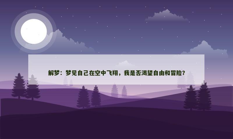 解梦：梦见自己在空中飞翔，我是否渴望自由和冒险？