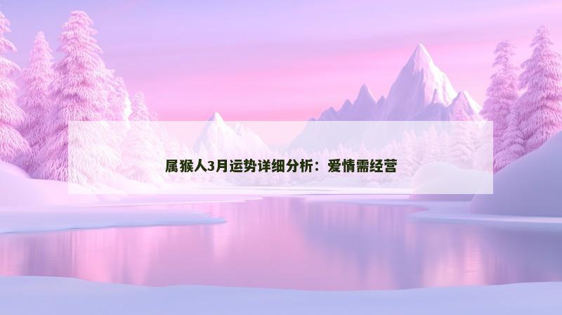 属猴人3月运势详细分析：爱情需经营