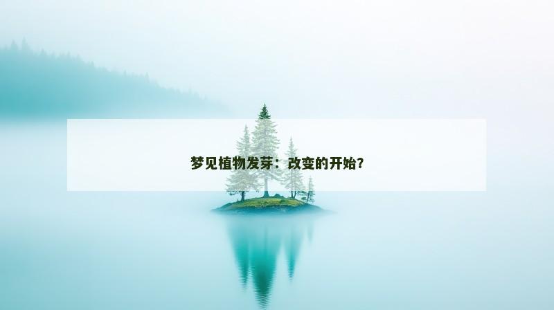 梦见植物发芽：改变的开始？