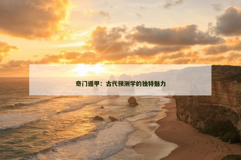 奇门遁甲:古代预测学的独特魅力
