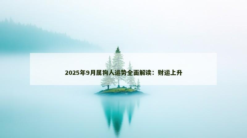 2025年9月属狗人运势全面解读:财运上升