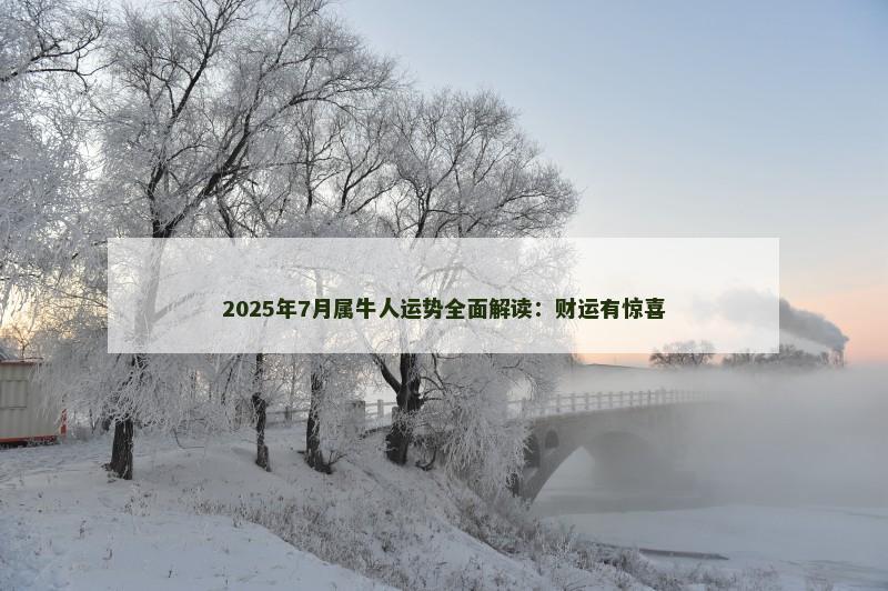 2025年7月属牛人运势全面解读:财运有惊喜