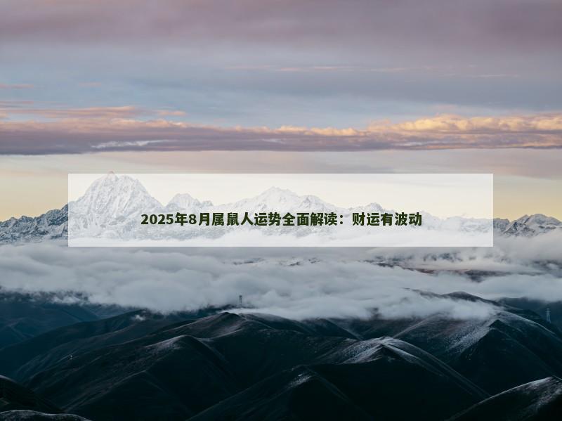 2025年8月属鼠人运势全面解读:财运有波动