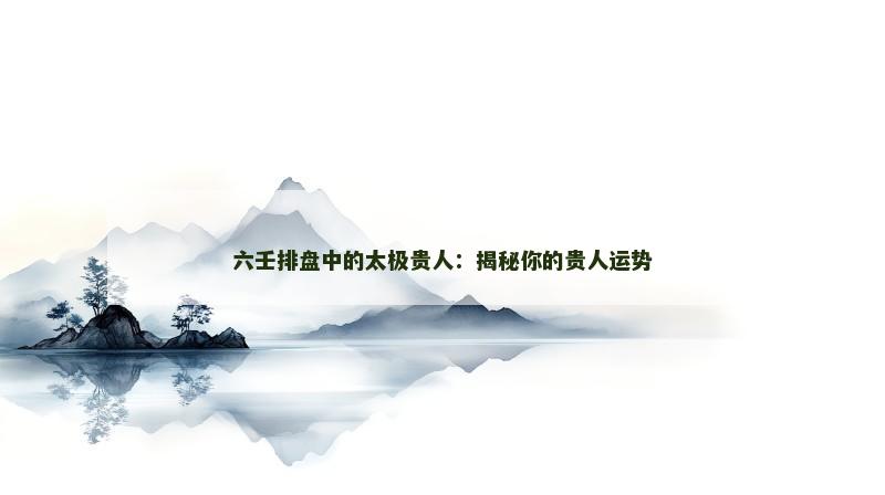 六壬排盘中的太极贵人:揭秘你的贵人运势