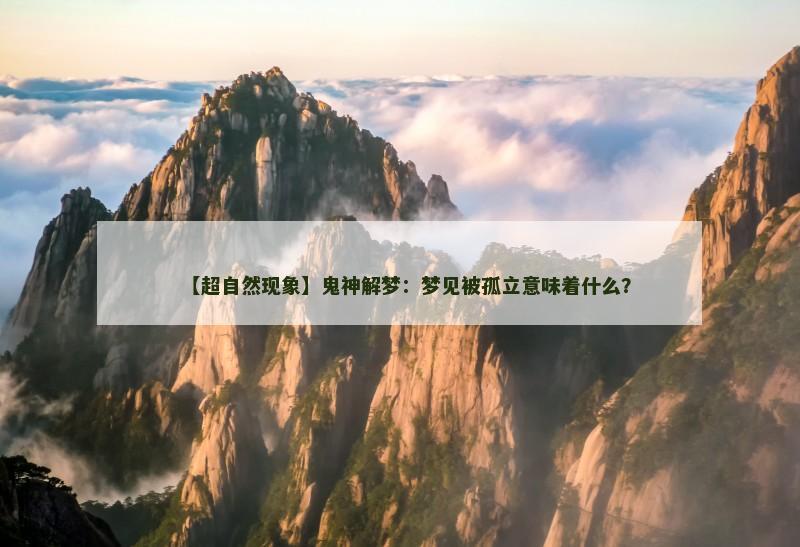 【超自然现象】鬼神解梦:梦见被孤立意味着什么?