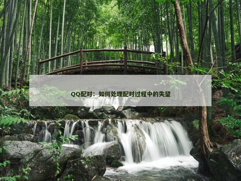 QQ配对：如何处理配对过程中的失望