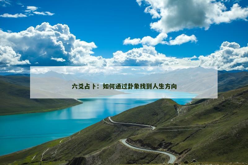 六爻占卜:如何通过卦象找到人生方向