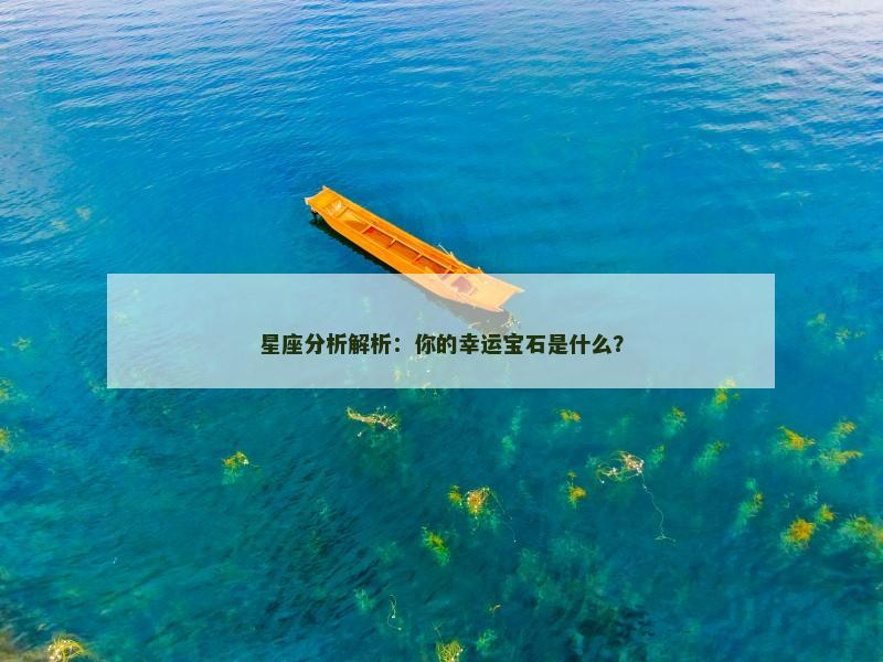 星座分析解析：你的幸运宝石是什么？
