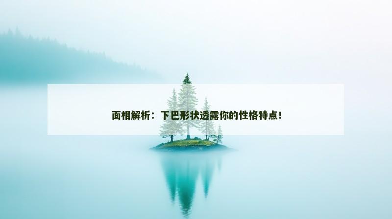 面相解析:下巴形状透露你的性格特点!
