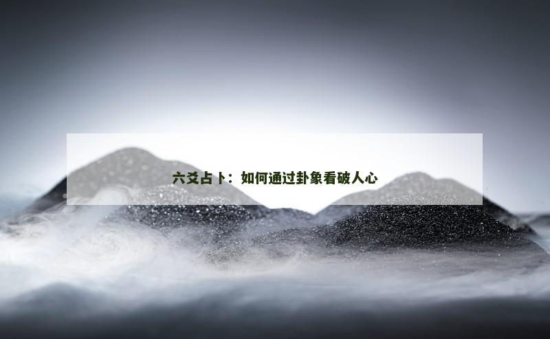 六爻占卜:如何通过卦象看破人心
