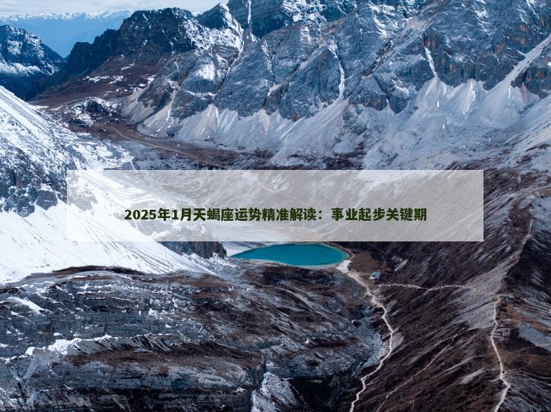 2025年1月天蝎座运势精准解读:事业起步关键期
