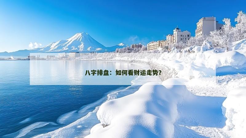 八字排盘：如何看财运走势？