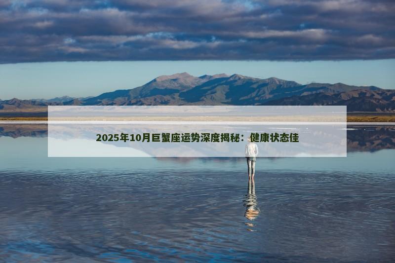 2025年10月巨蟹座运势深度揭秘：健康状态佳