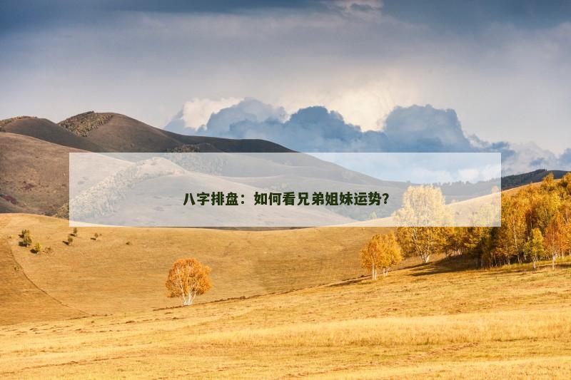 八字排盘:如何看兄弟姐妹运势?