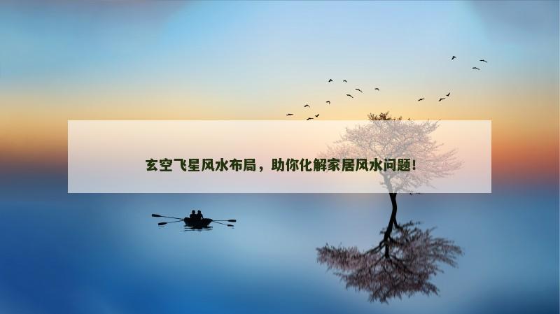 玄空飞星风水布局,助你化解家居风水问题!