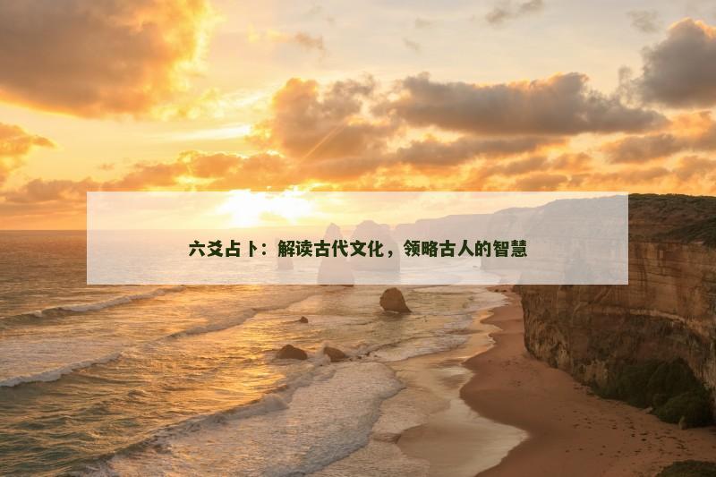 六爻占卜:解读古代文化,领略古人的智慧