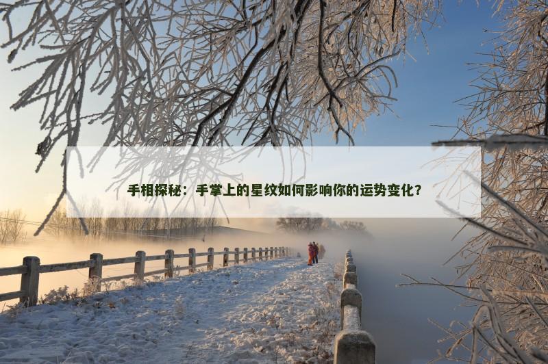 手相探秘：手掌上的星纹如何影响你的运势变化？