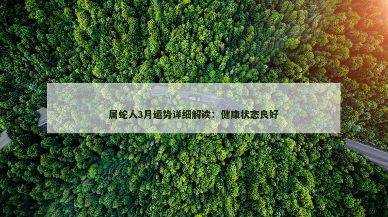 属蛇人3月运势详细解读：健康状态良好
