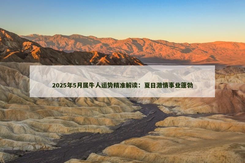 2025年5月属牛人运势精准解读：夏日激情事业蓬勃