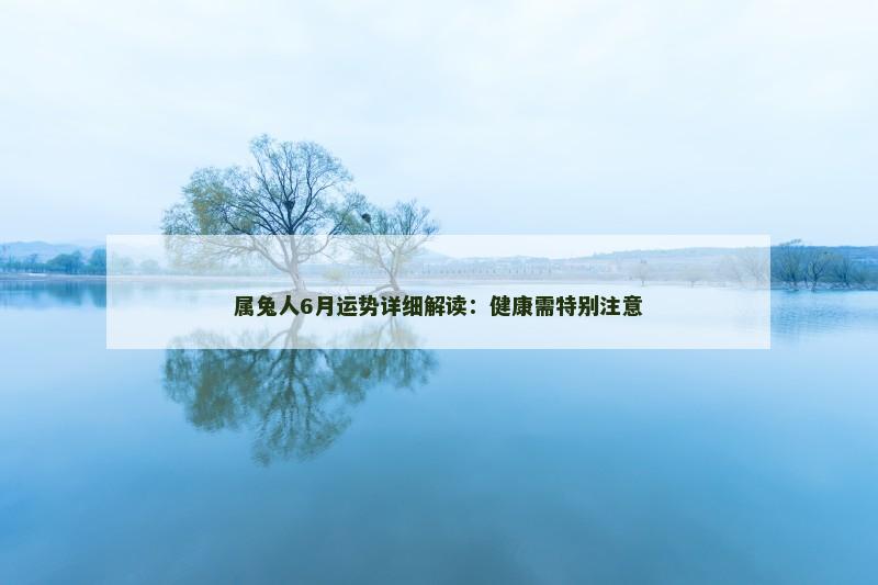 属兔人6月运势详细解读：健康需特别注意