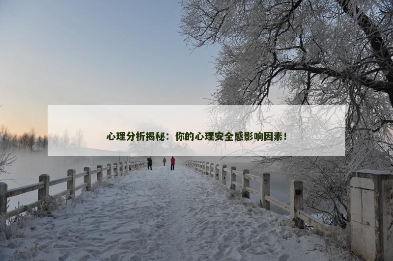 心理分析揭秘：你的心理安全感影响因素！