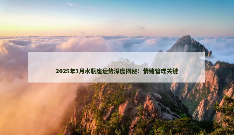 2025年3月水瓶座运势深度揭秘：情绪管理关键